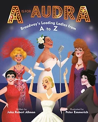 A Is for Audra: Broadway's Leading Ladies from to Z