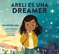 Areli Es Una Dreamer (Areli Is a Spanish Edition): Historia Real por Morales, Beneficiaria de DACA