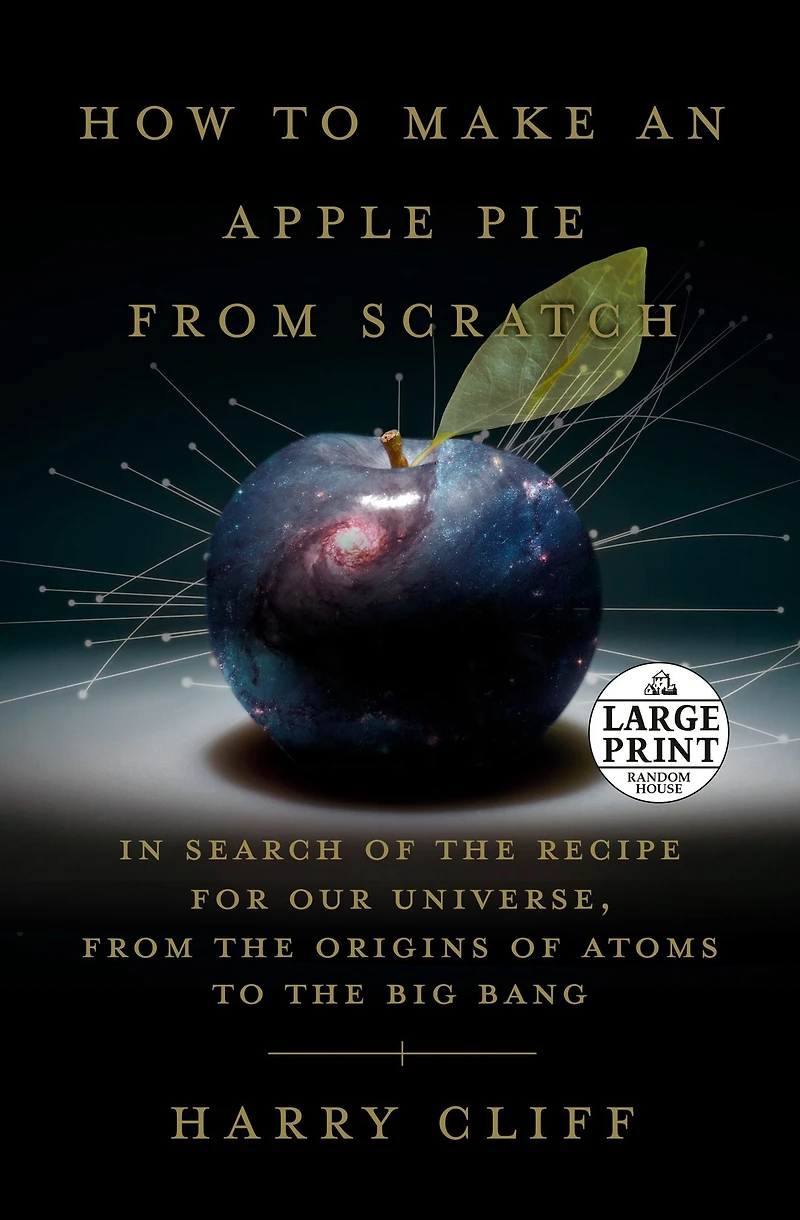 How to Make an Apple Pie from Scratch: Search of the Recipe for Our Universe, Origins Atoms Big Bang