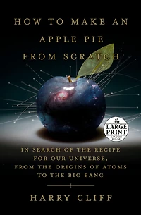 How to Make an Apple Pie from Scratch: Search of the Recipe for Our Universe, Origins Atoms Big Bang