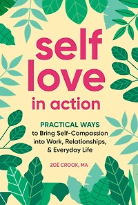 Self-Love Action: Practical Ways to Bring Self-Compassion into Work, Relationships & Everyday Life