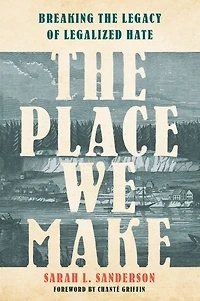 the Place We Make: Breaking Legacy of Legalized Hate
