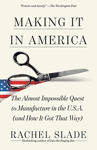 Making It America: the Almost Impossible Quest to Manufacture U.S.A. (And How Got That Way)