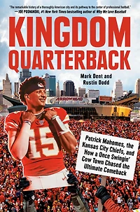 Kingdom Quarterback: Patrick Mahomes, the Kansas City Chiefs, and How a Once Swingin' Cow Town Chasedthe Ultimate Comeback