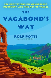 the Vagabond's Way: 366 Meditations on Wanderlust, Discovery, and Art of Travel