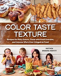 Color Taste Texture: Recipes for Picky Eaters, Those with Food Aversion, and Anyone Who's Ever Cringed at