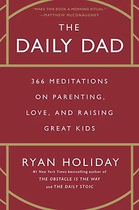 The Daily Dad: 366 Meditations on Parenting, Love, and Raising Great Kids