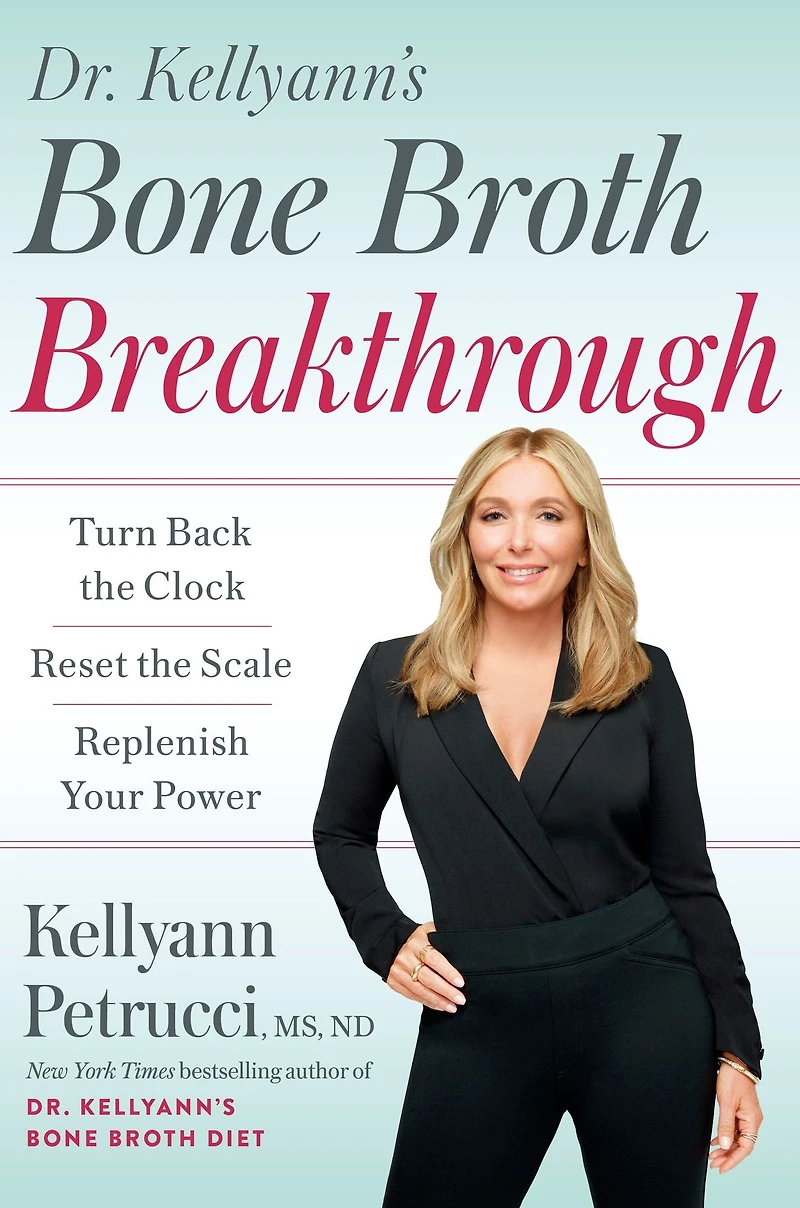 Dr. Kellyann's Bone Broth Breakthrough: Turn Back the Clock, Reset Scale, Replenish Your Power