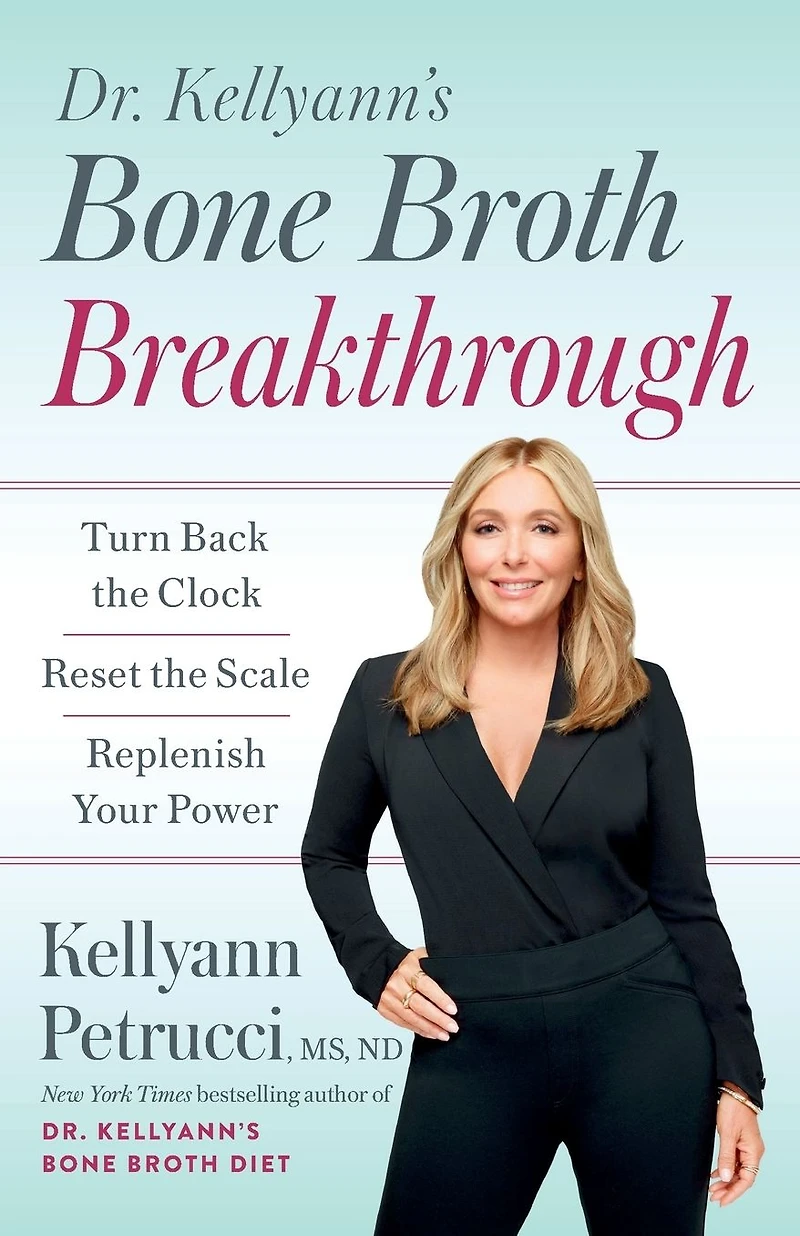 Dr. Kellyann's Bone Broth Breakthrough: Turn Back the Clock, Reset Scale, Replenish Your Power