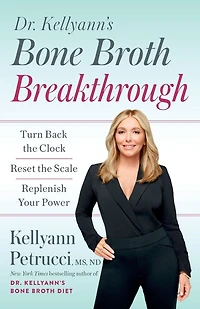 Dr. Kellyann's Bone Broth Breakthrough: Turn Back the Clock, Reset Scale, Replenish Your Power