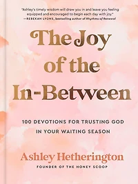the Joy of In-Between: 100 Devotions for Trusting God Your Waiting Season: A Devotional