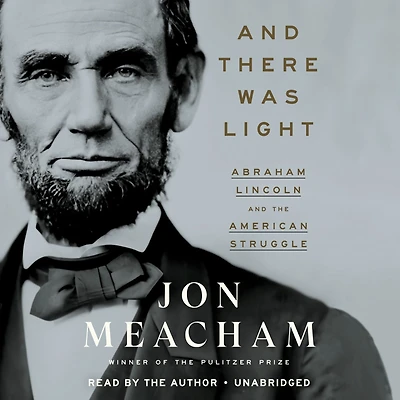 and There Was Light: Abraham Lincoln the American Struggle