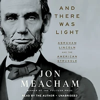 and There Was Light: Abraham Lincoln the American Struggle