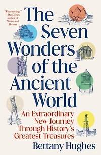 the Seven Wonders of Ancient World: An Extraordinary New Journey Through History's Greatest Treasures