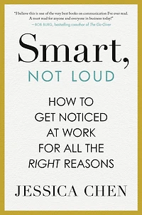 Smart, Not Loud: How to Get Noticed at Work for All the Right Reasons