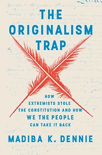 the Originalism Trap: How Extremists Stole Constitution and We People Can Take It Back
