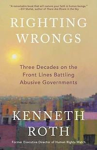 Righting Wrongs: Three Decades on the Front Lines Battling Abusive Governments