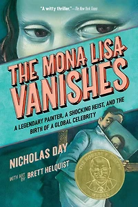 the Mona Lisa Vanishes: a Legendary Painter, Shocking Heist, and Birth of Global Celebrity