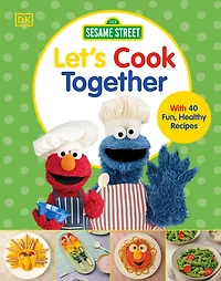 Sesame Street Let's Cook Together: With 40 Fun, Healthy Recipes