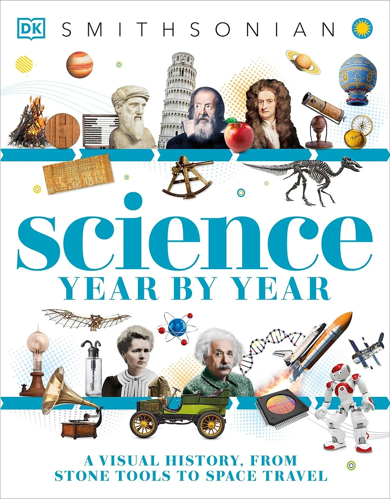 Science Year by Year: A Visual History, From Stone Tools to Space Travel