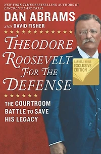 Theodore Roosevelt for The Defense: Courtroom Battle to Save His Legacy