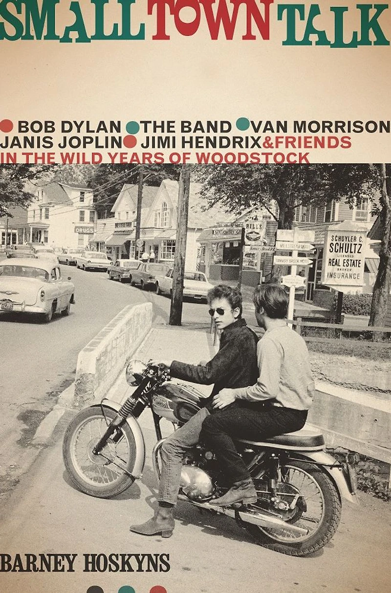 Small Town Talk: Bob Dylan, the Band, Van Morrison, Janis Joplin, Jimi Hendrix and Friends Wild Years of Woodstock