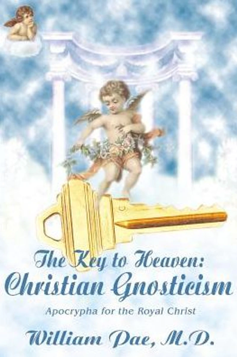 the Key to Heaven: Christian Gnosticism: Apocrypha for Royal Christ