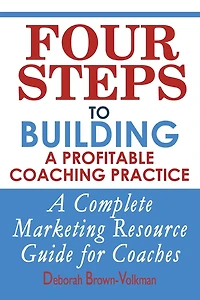 Four Steps To Building A Profitable Coaching Practice: Complete Marketing Resource Guide for Coaches