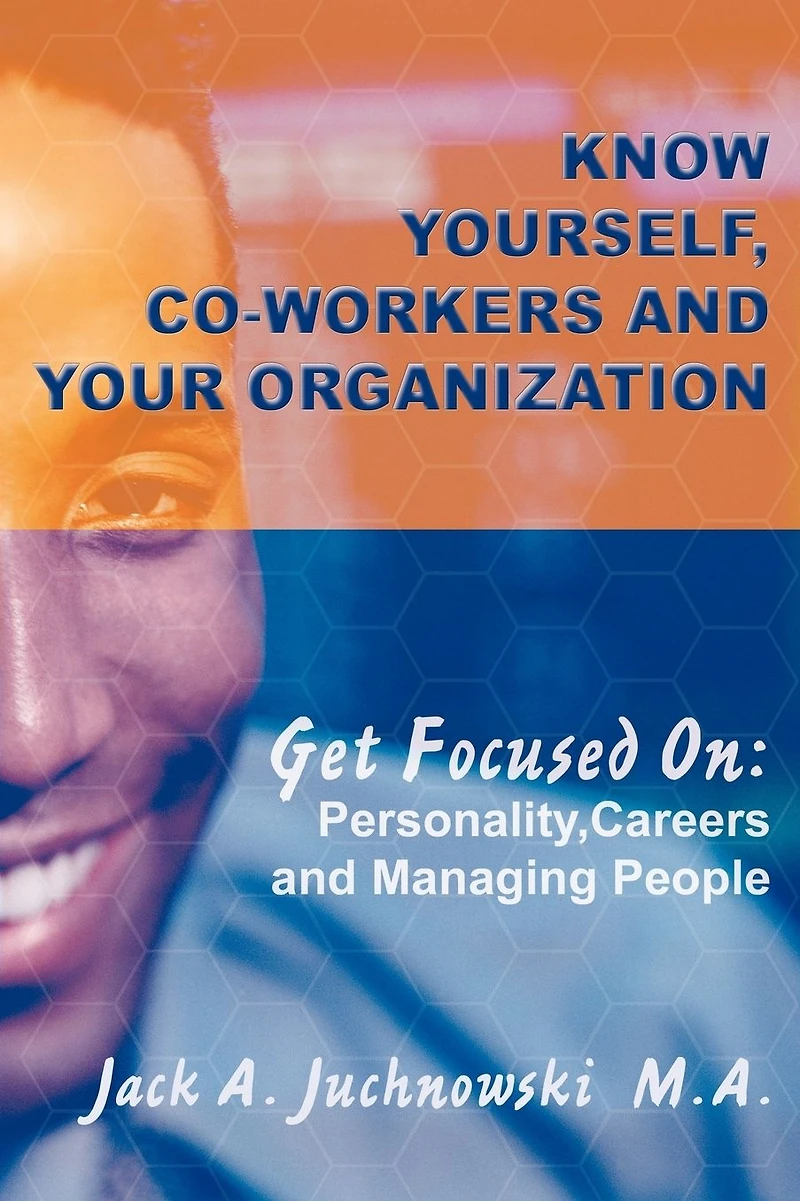 Know Yourself, Co-workers and Your Organization: Get Focused On: Personality, Careers Managing People