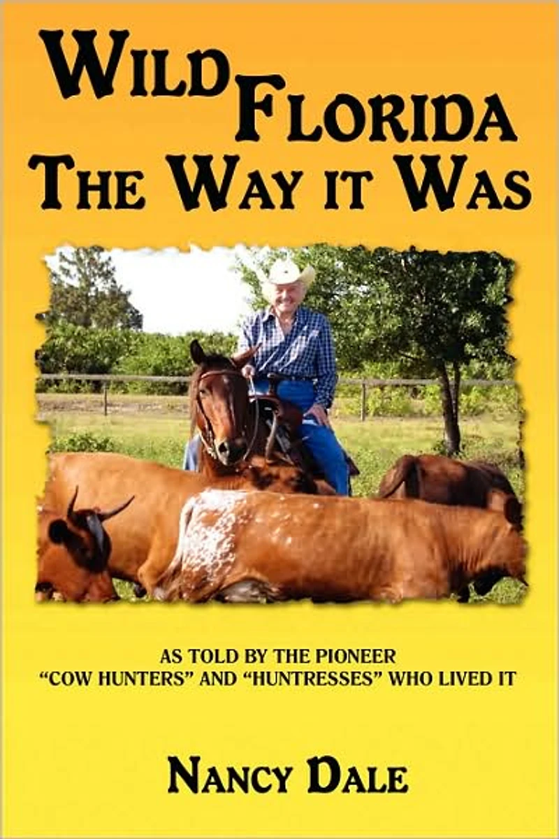 Wild Florida the Way It Was: As Told by Pioneer "Cow Hunters and Huntresses" Who Lived