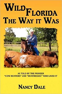 Wild Florida the Way It Was: As Told by Pioneer "Cow Hunters and Huntresses" Who Lived