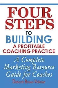 Four Steps To Building A Profitable Coaching Practice: Complete Marketing Resource Guide for Coaches