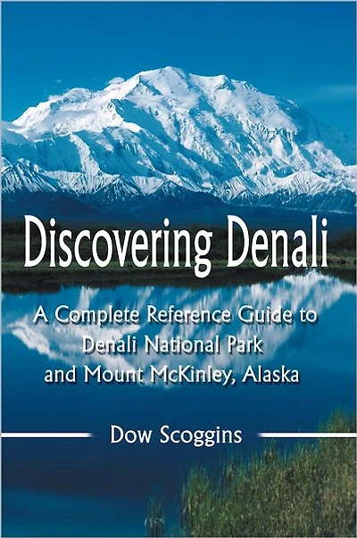 Discovering Denali: A Complete Reference Guide to Denali National Park and Mount McKinley, Alaska