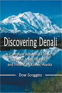 Discovering Denali: A Complete Reference Guide to Denali National Park and Mount McKinley, Alaska
