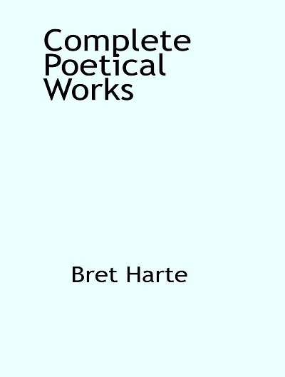 Complete Poetical Works of Bret Harte
