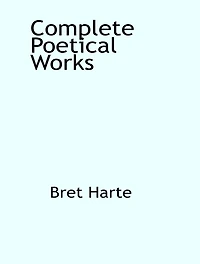Complete Poetical Works of Bret Harte