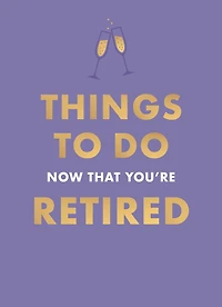 Things to Do Now That You're Retired