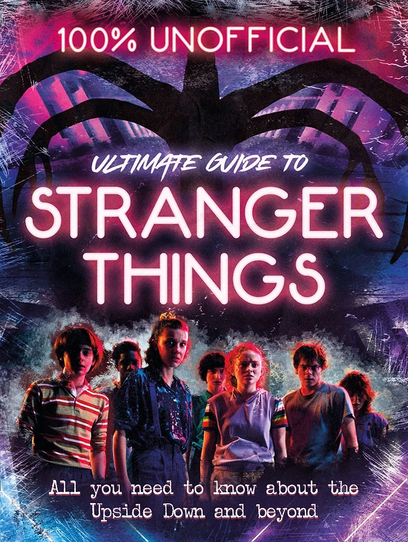 Stranger Things: 100% Unofficial - the Ultimate Guide to Things