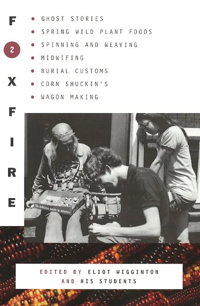 Foxfire 2: Ghost Stores, Spring Wild Plant Foods, Spinning and Weaving, Midwifing, Burial Customs, Corn Shuckin's, Wagon Making, More Affairs of Plain Living