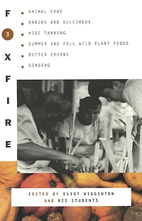 Foxfire 3: Animal Care, Banjos and Dulcimers, Hide Tanning, Summer Fall Wild Plant Foods, Butter Churns, Ginseng, Still More Affairs of Plain Living