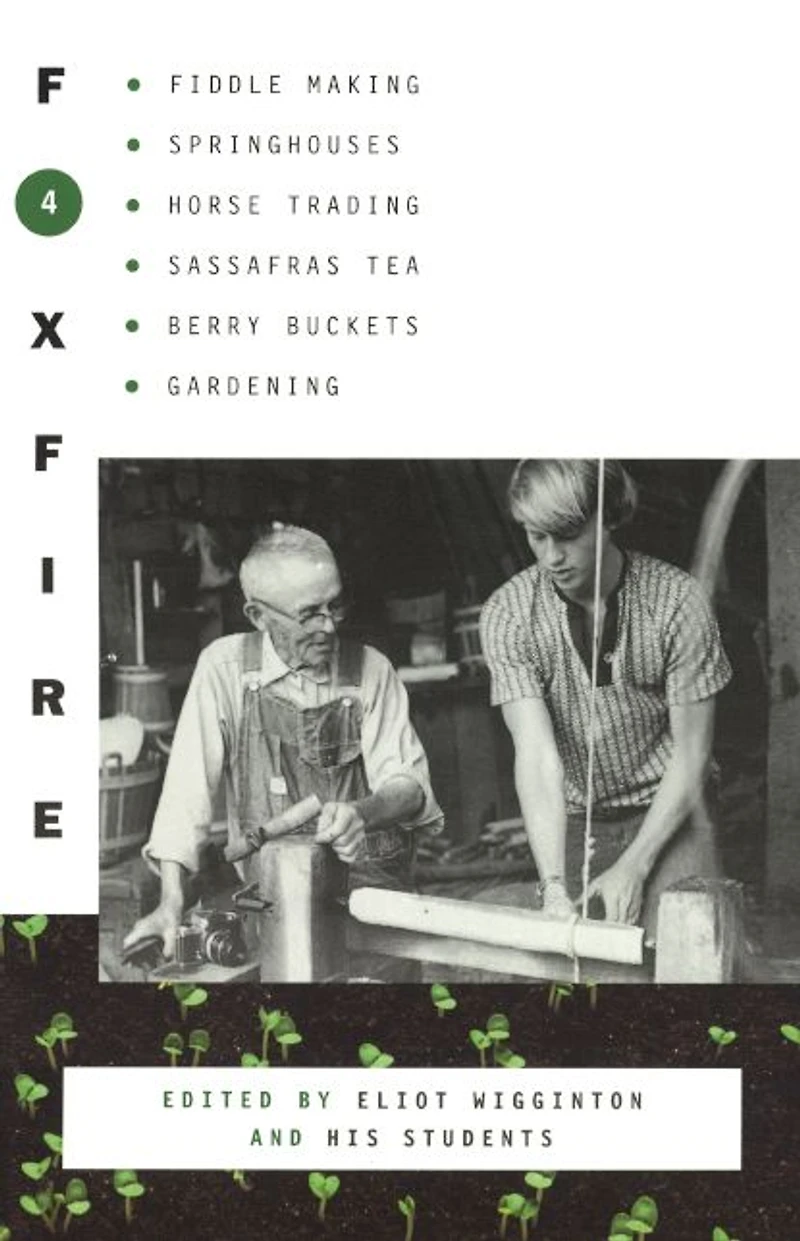 Foxfire 4: Fiddle Making, Springhouses, Horse Trading, Sassafras Tea, Berry Buckets, Gardening, and Further Affairs of Plain Living