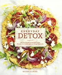 Everyday Detox: 100 Easy Recipes to Remove Toxins, Promote Gut Health, and Lose Weight Naturally[A Cookbook]