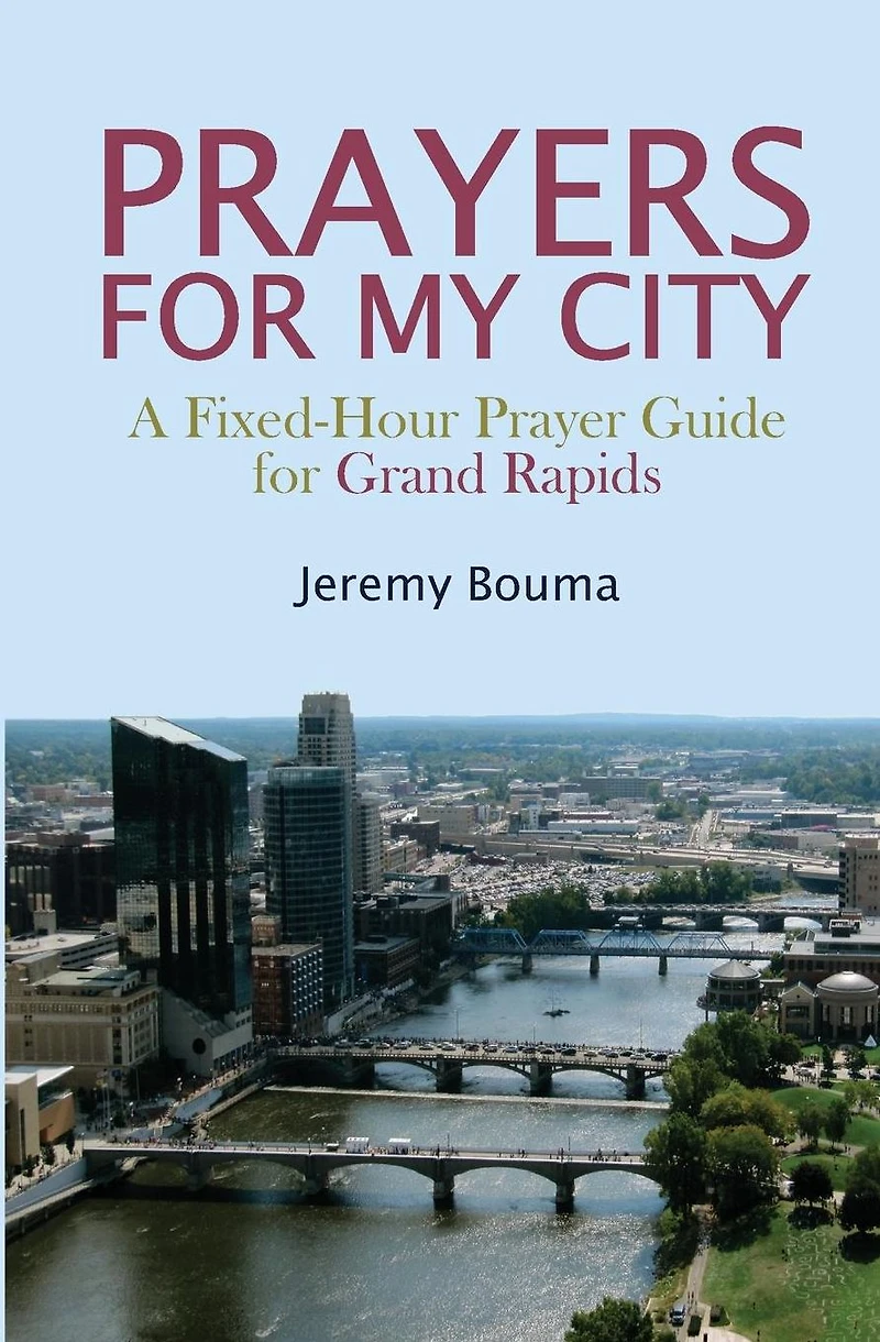 PRAYERS for MY CITY: A Fixed-Hour Prayer Guide Grand Rapids