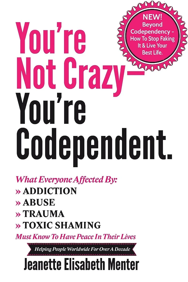 You're Not Crazy - Codependent: What Everyone Affected by Addiction, Abuse, Trauma or Toxic Shaming Must Know to Have Peace Their Lives