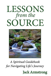 Lessons from the Source: A Spiritual Guidebook for Navigating Life's Journey