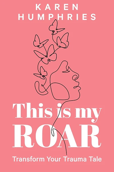 This is my ROAR: Transform Your Trauma Tale