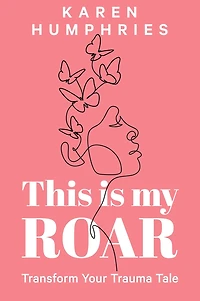 This is my ROAR: Transform Your Trauma Tale
