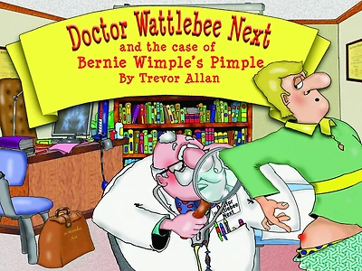 Doctor Wattlebee Next and the case of Bernie Wimple's Pimple