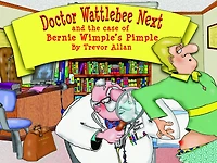 Doctor Wattlebee Next and the case of Bernie Wimple's Pimple