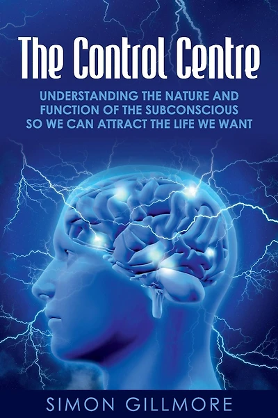 the Control Centre: Understanding Nature and Function of Subconscious so We can Attract Life Want